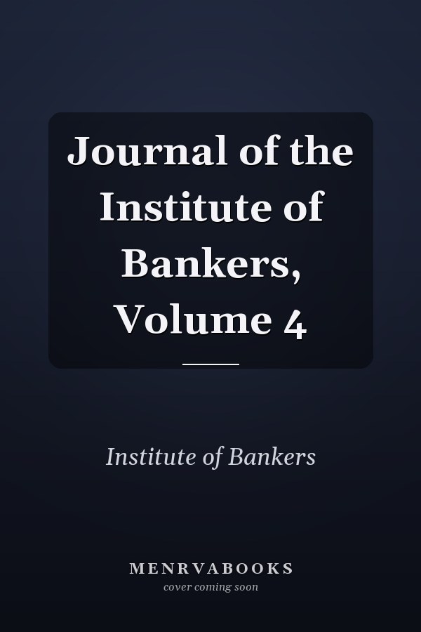 Journal of the Institute of Bankers, Volume 4