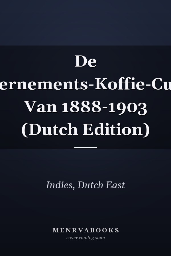 De Gouvernements-Koffie-Cultuur Van 1888-1903 (Dutch Edition)