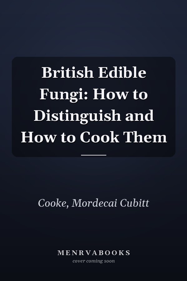 British Edible Fungi: How to Distinguish and How to Cook Them
