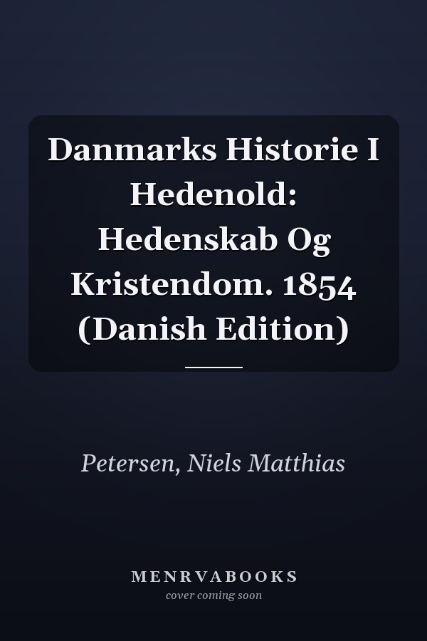 Danmarks Historie I Hedenold: Hedenskab Og Kristendom. 1854 (Danish Edition)