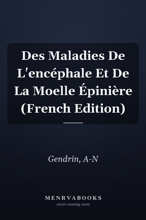 Des Maladies De L'encéphale Et De La Moelle Épinière (French Edition)