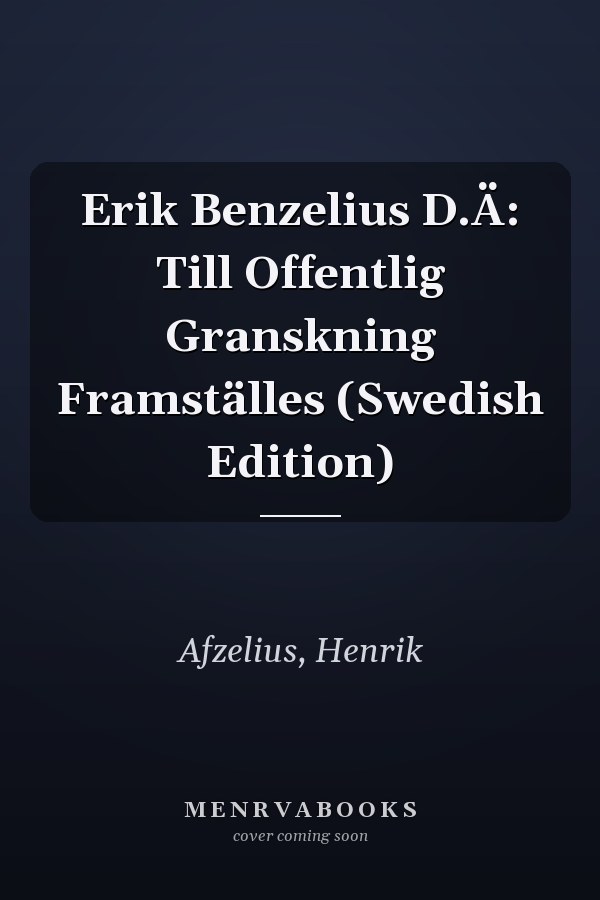 Erik Benzelius D.Ä: Till Offentlig Granskning Framställes (Swedish Edition)