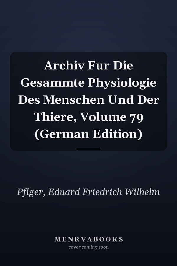 Archiv Fur Die Gesammte Physiologie Des Menschen Und Der Thiere, Volume 79 (German Edition)