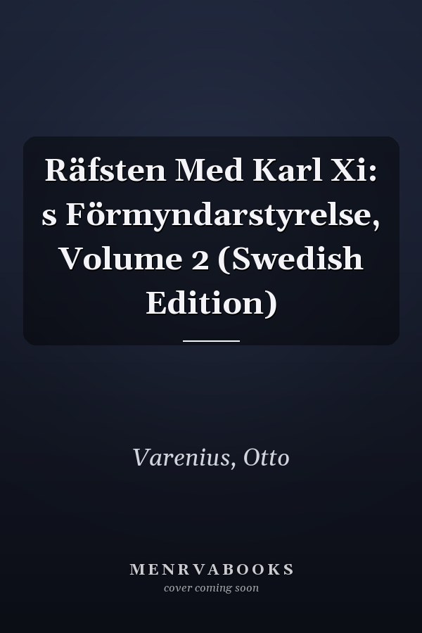 Räfsten Med Karl Xi: s Förmyndarstyrelse, Volume 2 (Swedish Edition)