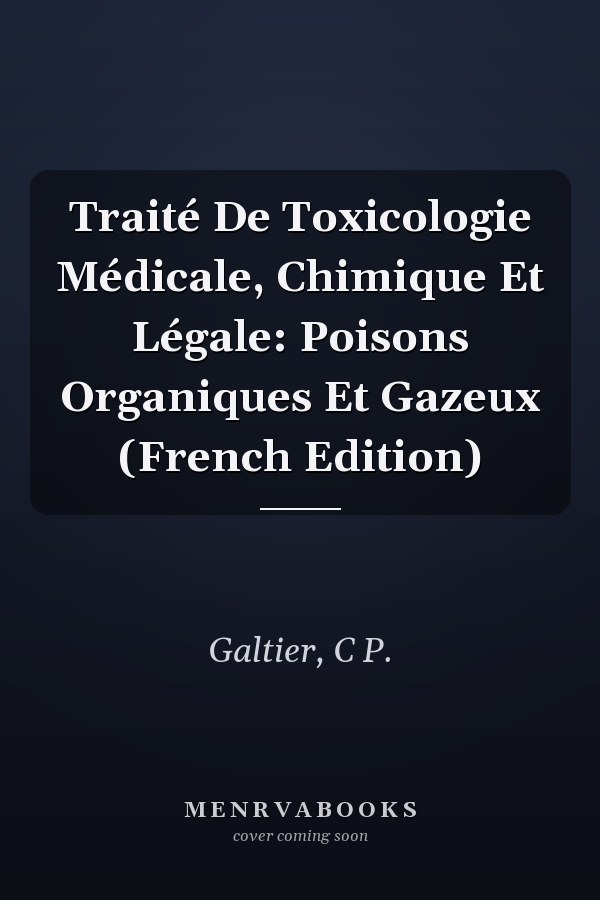 Traité De Toxicologie Médicale, Chimique Et Légale: Poisons Organiques Et Gazeux (French Edition)