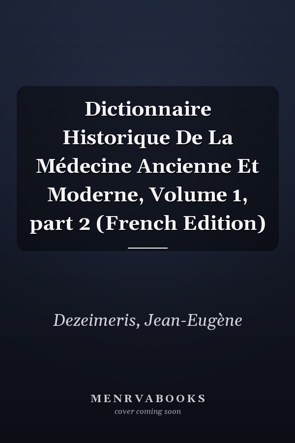 Dictionnaire Historique De La Médecine Ancienne Et Moderne, Volume 1, part 2 (French Edition)