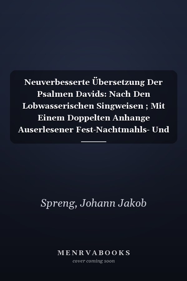 Neuverbesserte Übersetzung Der Psalmen Davids: Nach Den Lobwasserischen Singweisen ; Mit Einem Doppelten Anhange Auserlesener Fest-Nachtmahls- Und Lehrgesänge (Danish Edition)