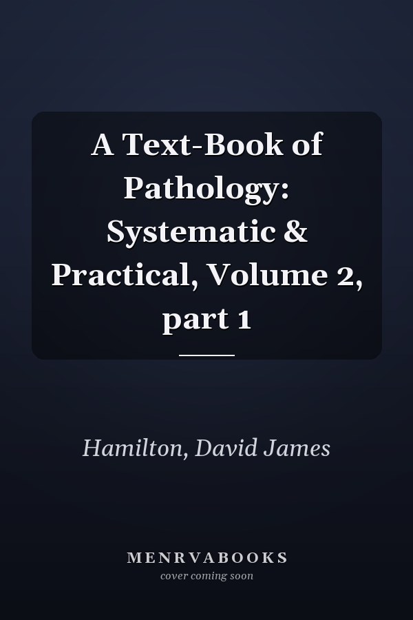 A Text-Book of Pathology: Systematic & Practical, Volume 2, part 1