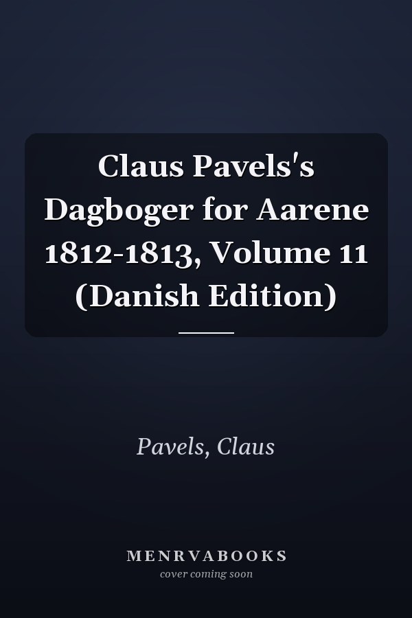 Claus Pavels's Dagboger for Aarene 1812-1813, Volume 11 (Danish Edition)