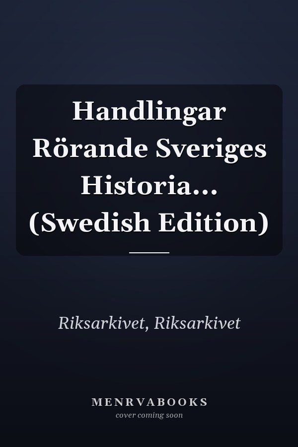 Handlingar Rörande Sveriges Historia... (Swedish Edition)