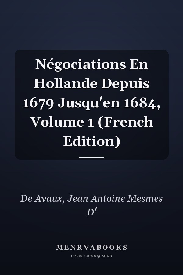 Négociations En Hollande Depuis 1679 Jusqu'en 1684, Volume 1 (French Edition)