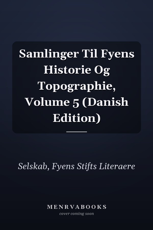 Samlinger Til Fyens Historie Og Topographie, Volume 5 (Danish Edition)