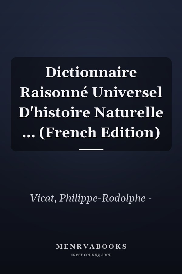Dictionnaire Raisonné Universel D'histoire Naturelle ... (French Edition)