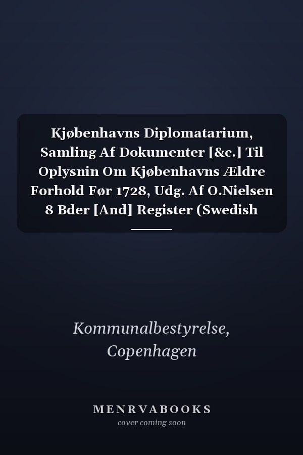Kjøbenhavns Diplomatarium, Samling Af Dokumenter [&c.] Til Oplysnin Om Kjøbenhavns Ældre Forhold Før 1728, Udg. Af O.Nielsen 8 Bder [And] Register (Swedish Edition)