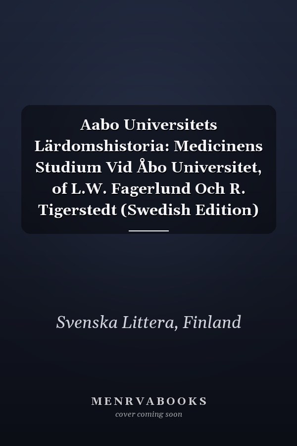 Aabo Universitets Lärdomshistoria: Medicinens Studium Vid Åbo Universitet, of L.W. Fagerlund Och R. Tigerstedt (Swedish Edition)