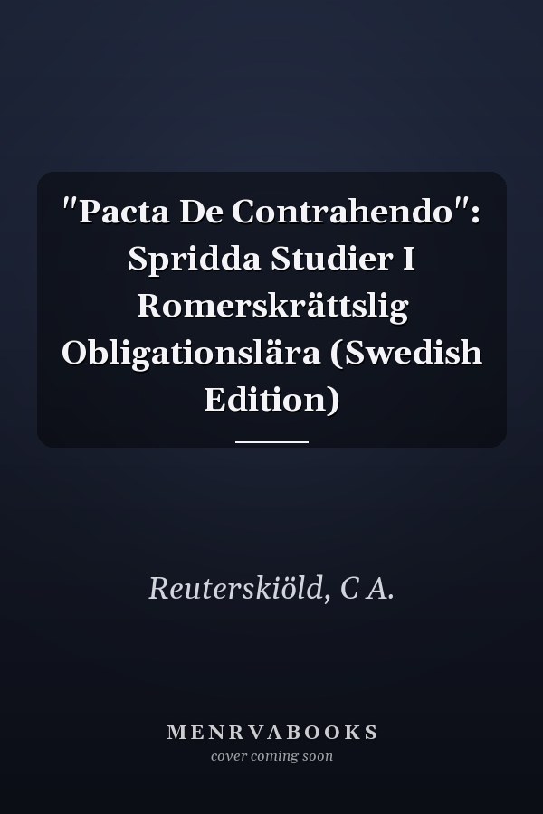 "Pacta De Contrahendo": Spridda Studier I Romerskrättslig Obligationslära (Swedish Edition)