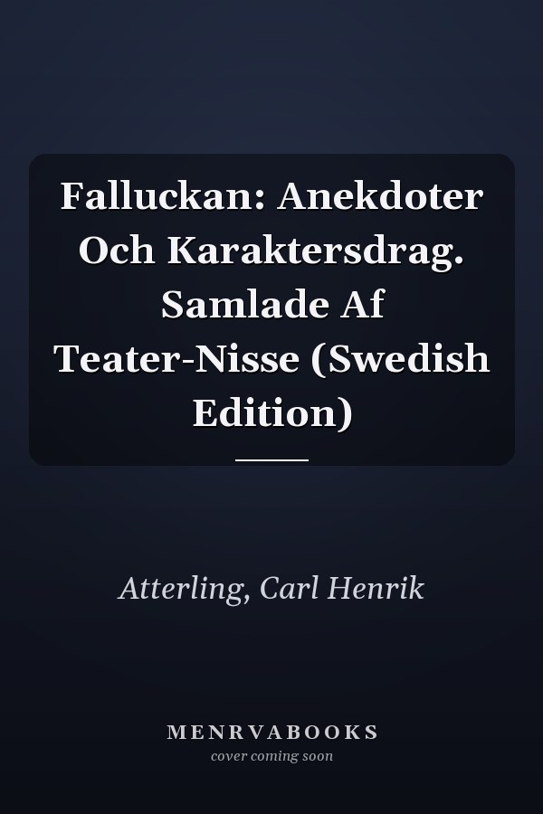 Falluckan: Anekdoter Och Karaktersdrag. Samlade Af Teater-Nisse (Swedish Edition)