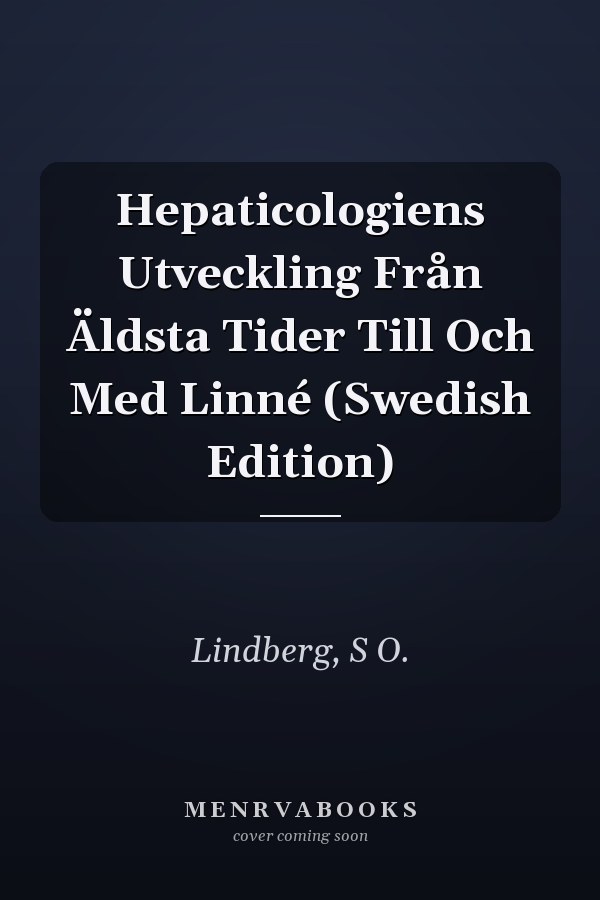 Hepaticologiens Utveckling Från Äldsta Tider Till Och Med Linné (Swedish Edition)