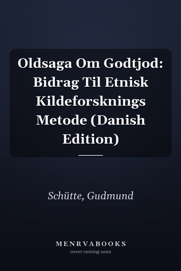 Oldsaga Om Godtjod: Bidrag Til Etnisk Kildeforsknings Metode (Danish Edition)