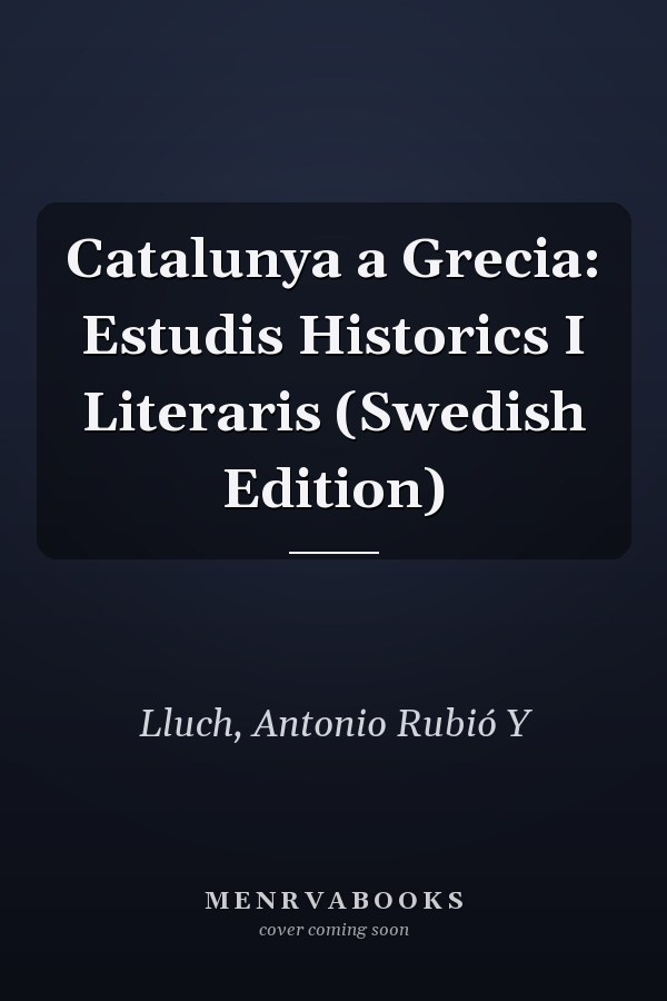 Catalunya a Grecia: Estudis Historics I Literaris (Swedish Edition)