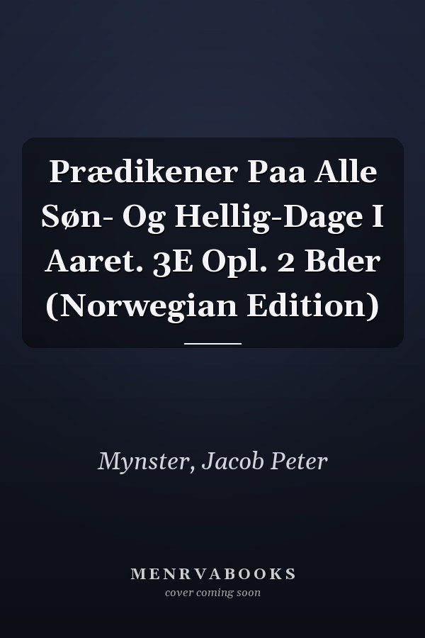 Prædikener Paa Alle Søn- Og Hellig-Dage I Aaret. 3E Opl. 2 Bder (Norwegian Edition)