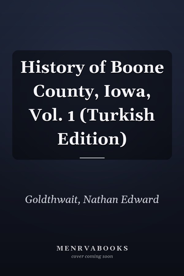History of Boone County, Iowa, Vol. 1 (Turkish Edition)