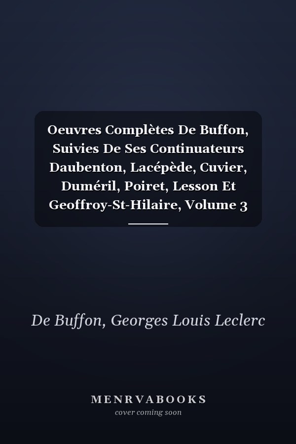Oeuvres Complètes De Buffon, Suivies De Ses Continuateurs Daubenton, Lacépède, Cuvier, Duméril, Poiret, Lesson Et Geoffroy-St-Hilaire, Volume 3 (Turkish Edition)