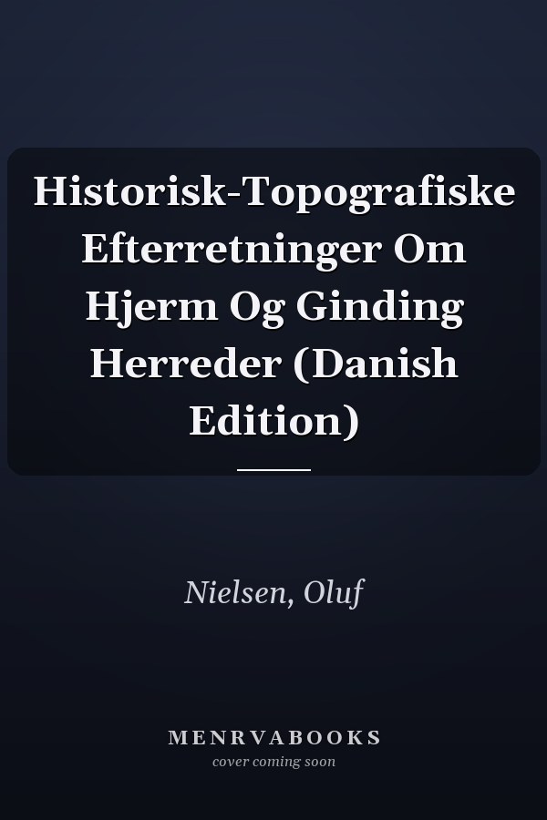 Historisk-Topografiske Efterretninger Om Hjerm Og Ginding Herreder (Danish Edition)
