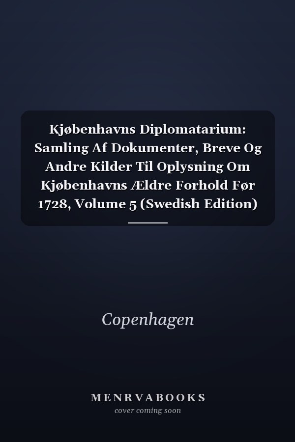 Kjøbenhavns Diplomatarium: Samling Af Dokumenter, Breve Og Andre Kilder Til Oplysning Om Kjøbenhavns Ældre Forhold Før 1728, Volume 5 (Swedish Edition)