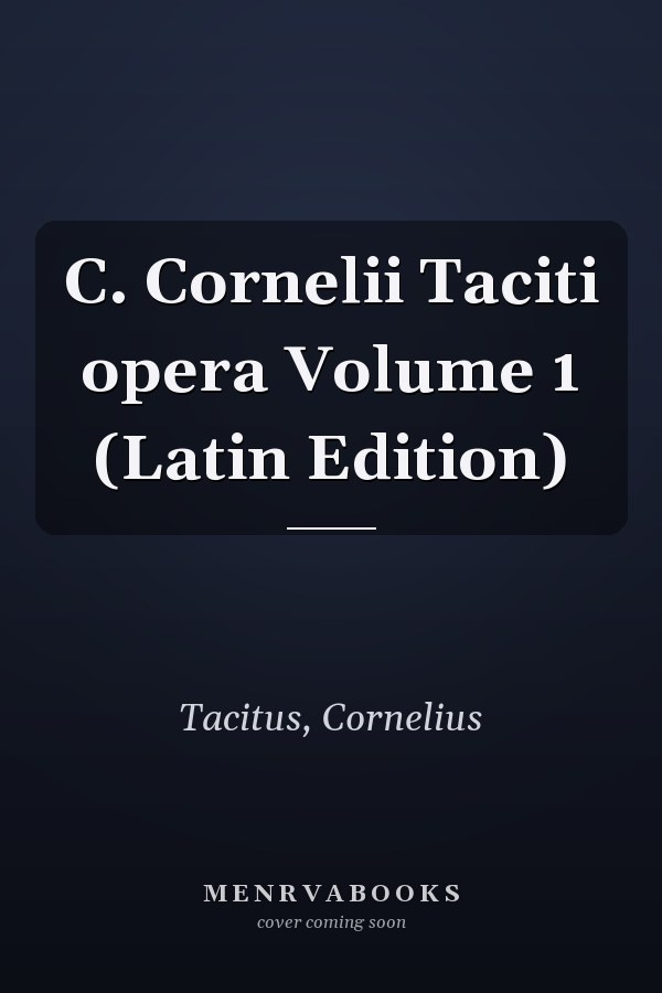 C. Cornelii Taciti opera Volume 1 (Latin Edition)