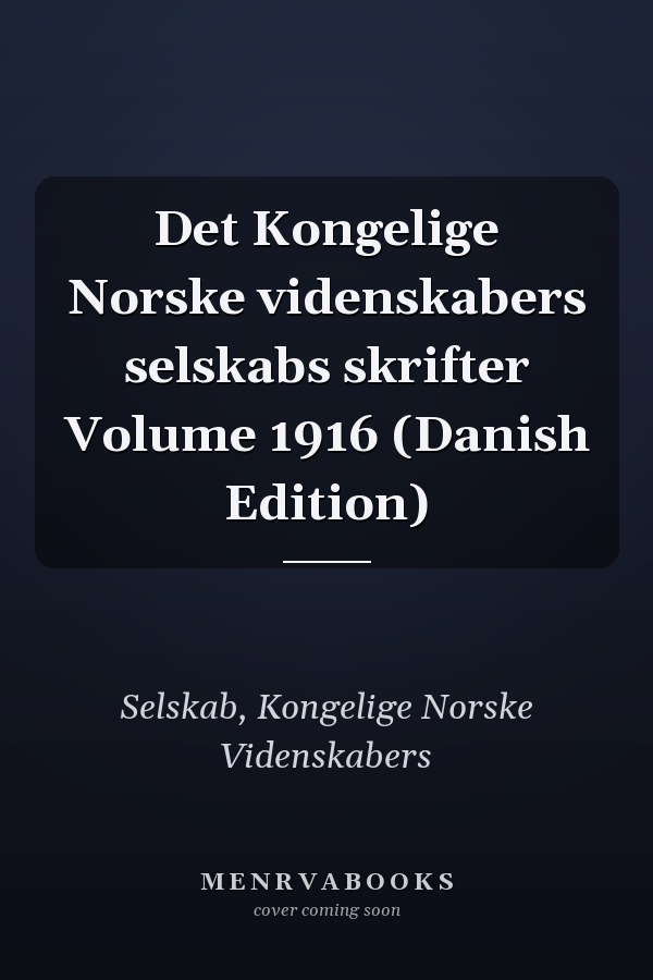 Det Kongelige Norske videnskabers selskabs skrifter Volume 1916 (Danish Edition)