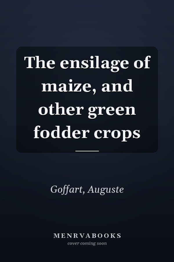 The ensilage of maize, and other green fodder crops