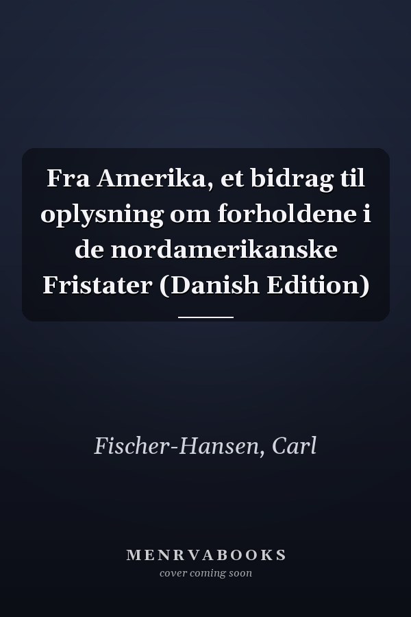 Fra Amerika, et bidrag til oplysning om forholdene i de nordamerikanske Fristater (Danish Edition)