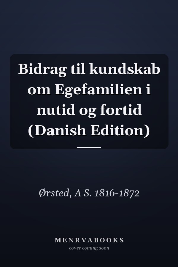 Bidrag til kundskab om Egefamilien i nutid og fortid (Danish Edition)
