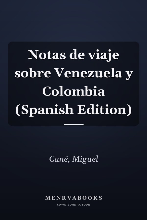 Notas de viaje sobre Venezuela y Colombia (Spanish Edition)