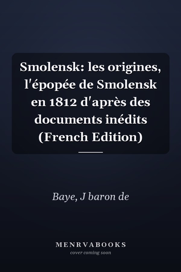 Smolensk: les origines, l'épopée de Smolensk en 1812 d'après des documents inédits (French Edition)