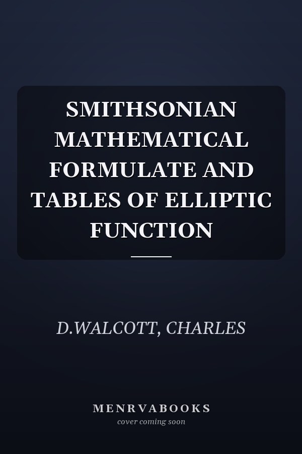 SMITHSONIAN MATHEMATICAL FORMULATE AND TABLES OF ELLIPTIC FUNCTION
