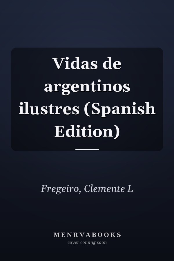 Vidas de argentinos ilustres (Spanish Edition)