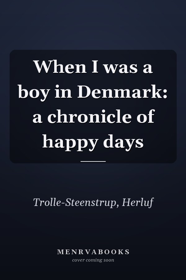 When I was a boy in Denmark: a chronicle of happy days