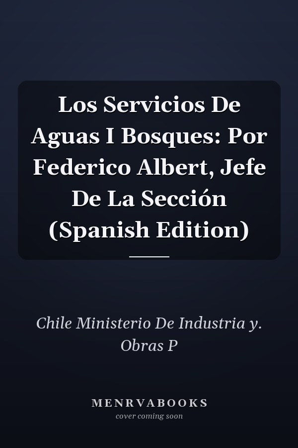 Los Servicios De Aguas I Bosques: Por Federico Albert, Jefe De La Sección (Spanish Edition)