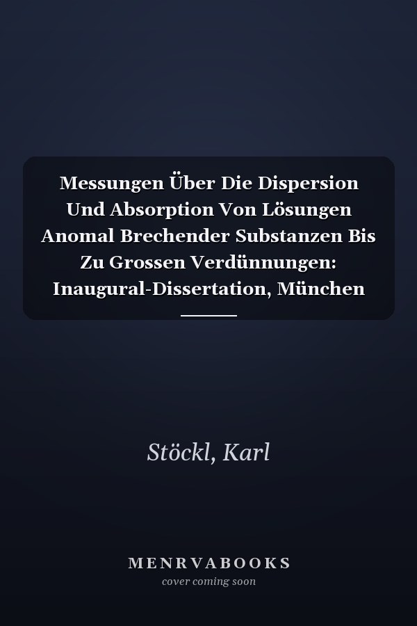 Messungen Über Die Dispersion Und Absorption Von Lösungen Anomal Brechender Substanzen Bis Zu Grossen Verdünnungen: Inaugural-Dissertation, München (German Edition)