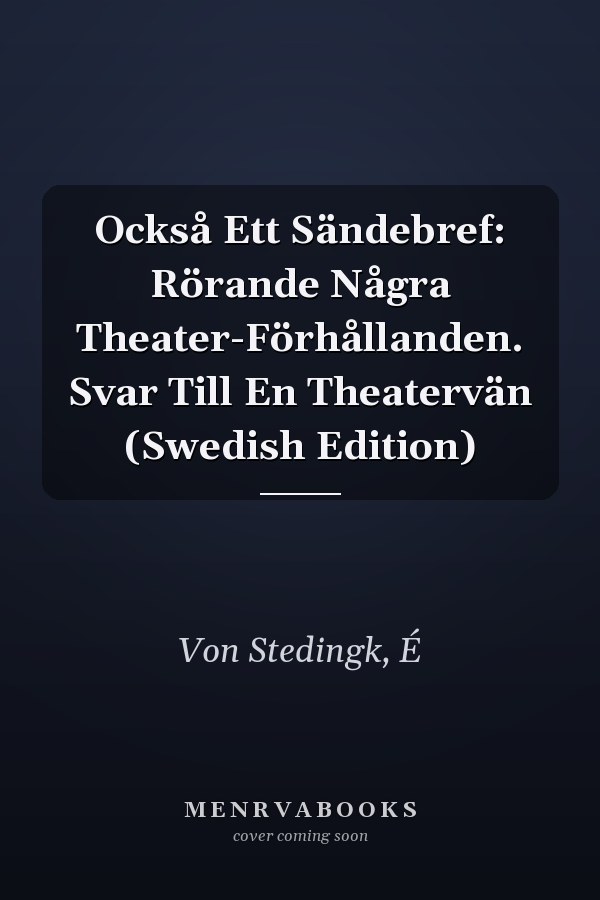 Också Ett Sändebref: Rörande Några Theater-Förhållanden. Svar Till En Theatervän (Swedish Edition)