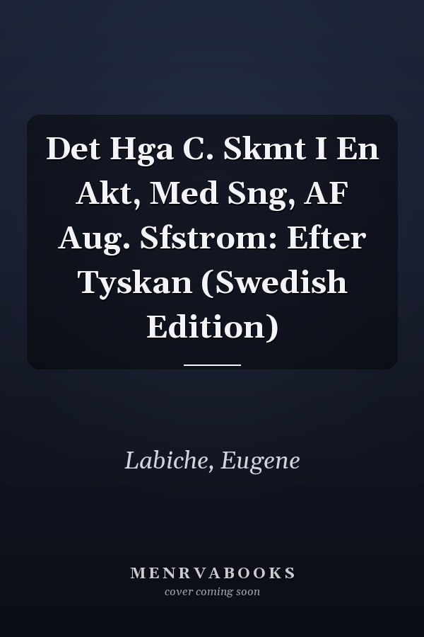 Det Hga C. Skmt I En Akt, Med Sng, AF Aug. Sfstrom: Efter Tyskan (Swedish Edition)