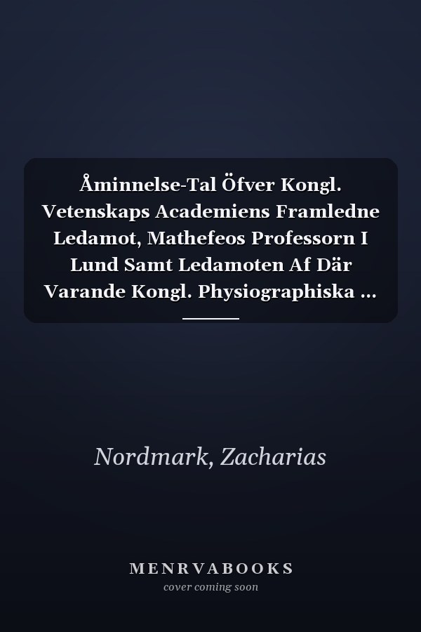 Åminnelse-Tal Öfver Kongl. Vetenskaps Academiens Framledne Ledamot, Mathefeos Professorn I Lund Samt Ledamoten Af Där Varande Kongl. Physiographiska ... Den 22 Junii År 1791 (Swedish Edition)