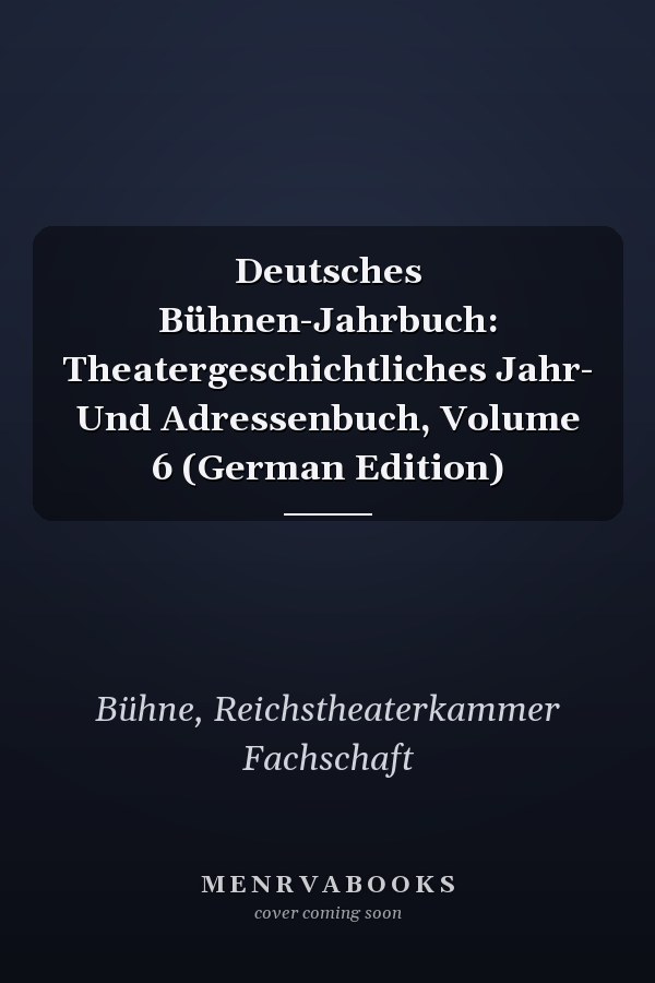 Deutsches Bühnen-Jahrbuch: Theatergeschichtliches Jahr- Und Adressenbuch, Volume 6 (German Edition)