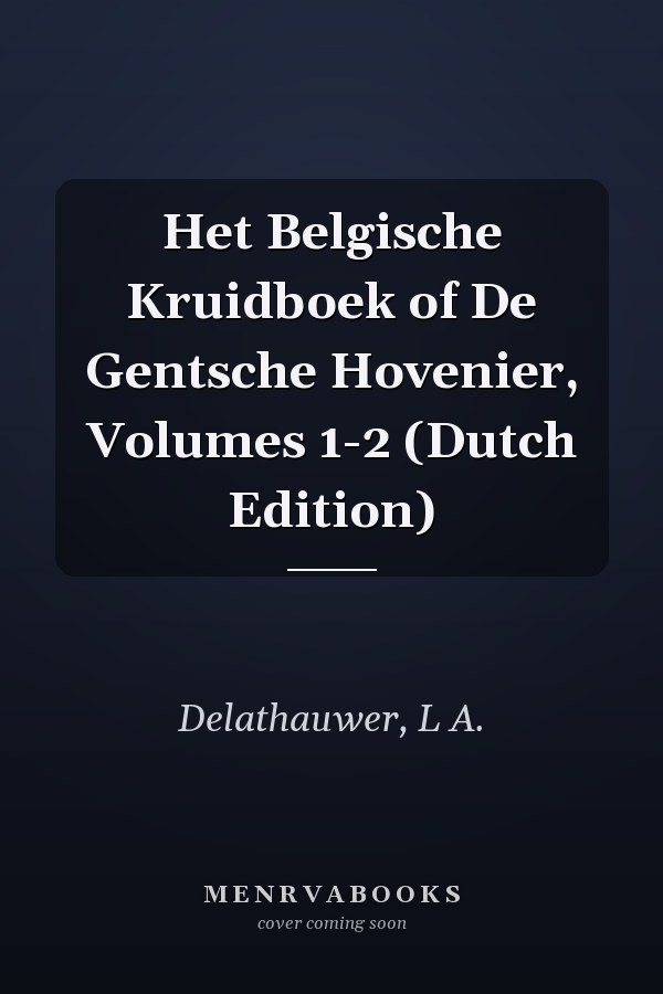 Het Belgische Kruidboek of De Gentsche Hovenier, Volumes 1-2 (Dutch Edition)