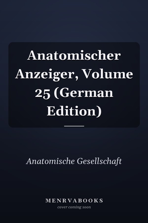Anatomischer Anzeiger, Volume 25 (German Edition)