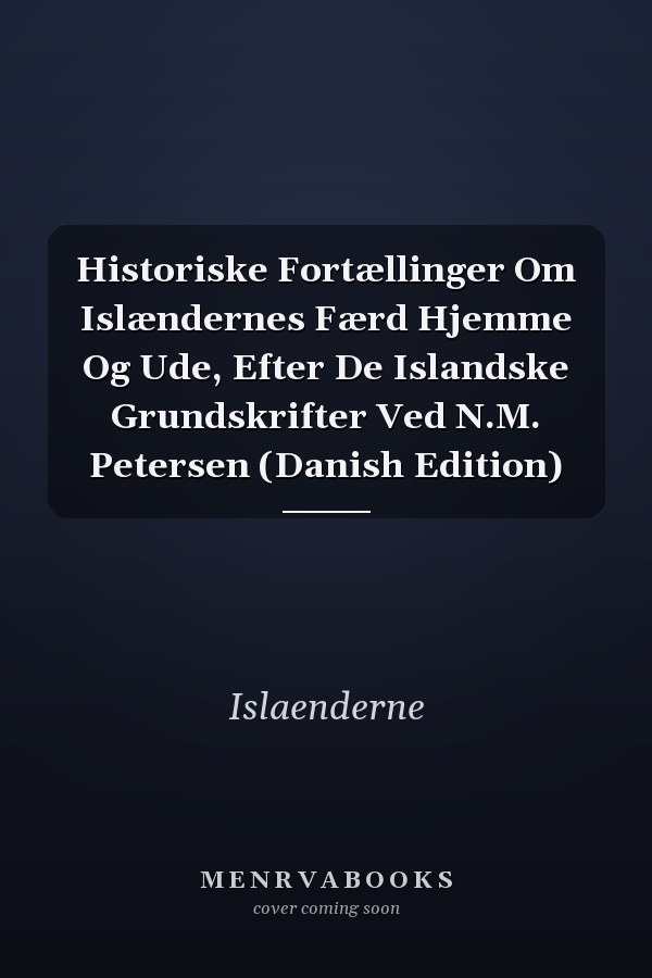 Historiske Fortællinger Om Islændernes Færd Hjemme Og Ude, Efter De Islandske Grundskrifter Ved N.M. Petersen (Danish Edition)
