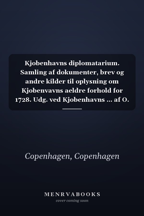 Kjobenhavns diplomatarium. Samling af dokumenter, brev og andre kilder til oplysning om Kjobenvavns aeldre forhold for 1728. Udg. ved Kjobenhavns ... af O. Nielsen Volume 02 (Danish Edition)