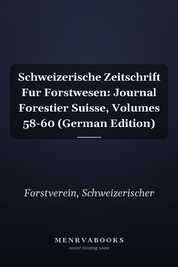 Schweizerische Zeitschrift Fur Forstwesen: Journal Forestier Suisse, Volumes 58-60 (German Edition)